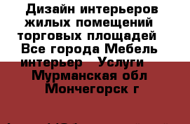 Дизайн интерьеров жилых помещений, торговых площадей - Все города Мебель, интерьер » Услуги   . Мурманская обл.,Мончегорск г.